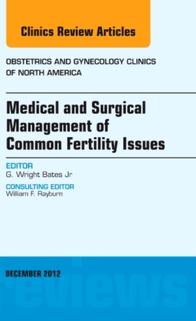 Medical and Surgical Management of Common Fertility Issues, An Issue of Obstetrics and Gynecology Clinics : Volume 39-4, Hardback Book