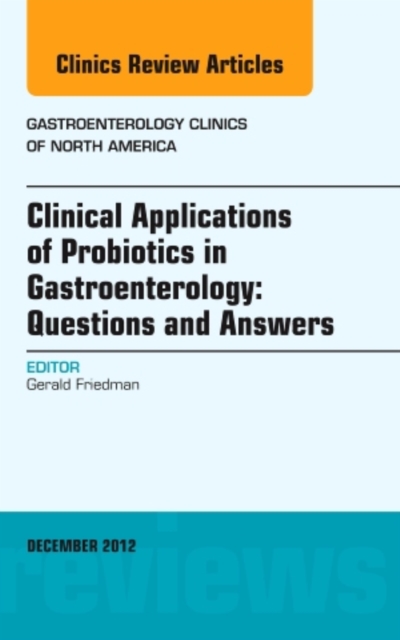 Clinical Applications of Probiotics in Gastroenterology: Questions and Answers, An Issue of Gastroenterology Clinics : Volume 41-4, Hardback Book
