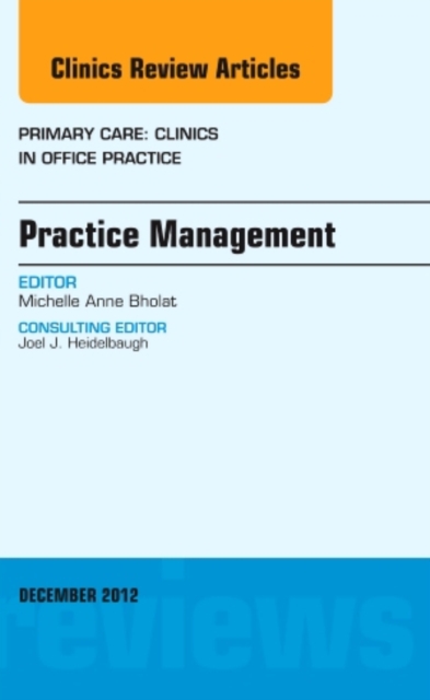 Practice Management, An Issue of Primary Care Clinics in Office Practice : Volume 39-4, Hardback Book