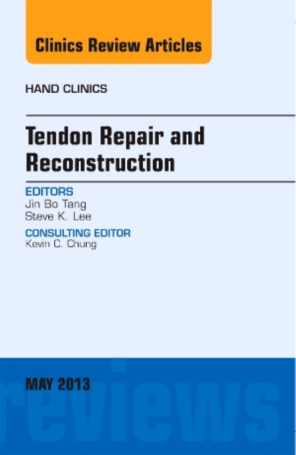 Tendon Repair and Reconstruction, An Issue of Hand Clinics : Volume 29-2, Hardback Book
