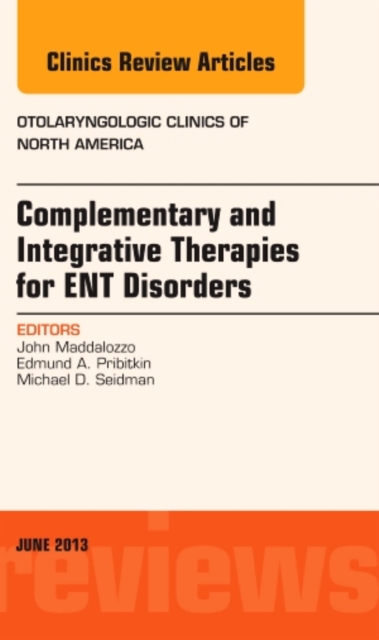 Complementary and Integrative Therapies for ENT Disorders, An Issue of Otolaryngologic Clinics : Volume 46-3, Hardback Book