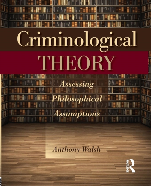 Criminological Theory : Assessing Philosophical Assumptions, Paperback / softback Book