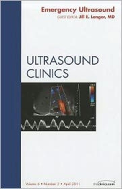 Emergency Ultrasound, An Issue of Ultrasound Clinics : Volume 6-2, Hardback Book