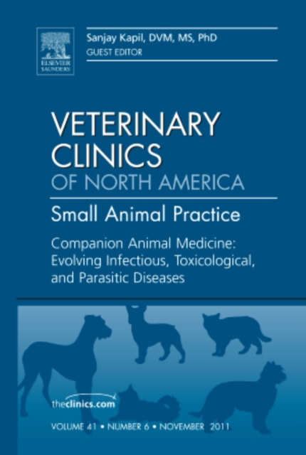 Companion Animal Medicine: Evolving Infectious, Toxicological, and Parasitic Diseases, An Issue of Veterinary Clinics: Small Animal Practice : Volume 41-6, Hardback Book