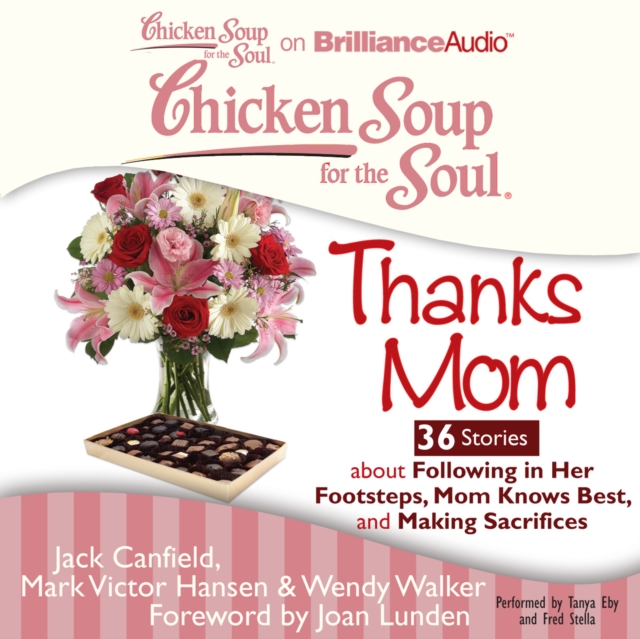 Chicken Soup for the Soul: Thanks Mom - 36 Stories about Following in Her Footsteps, Mom Knows Best, and Making Sacrifices, eAudiobook MP3 eaudioBook