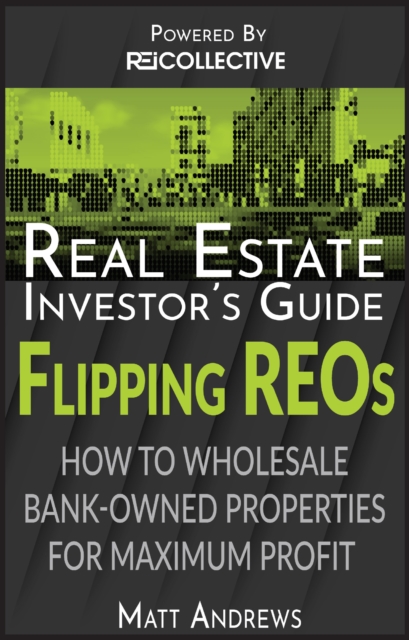 Real Estate Investor's Guide to Flipping Bank-Owned Properties: How to Wholesale REOs for Maximum Profit, EPUB eBook