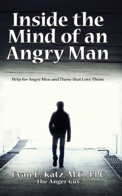 Inside the Mind of an Angry Man:  Help for Angry Men and Those That Love Them, EPUB eBook