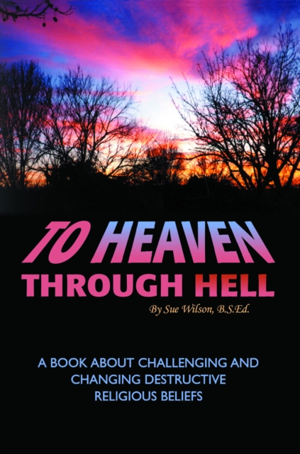To Heaven Through Hell: A Book About Challenging and Changing Destructive Religious Beliefs, EPUB eBook