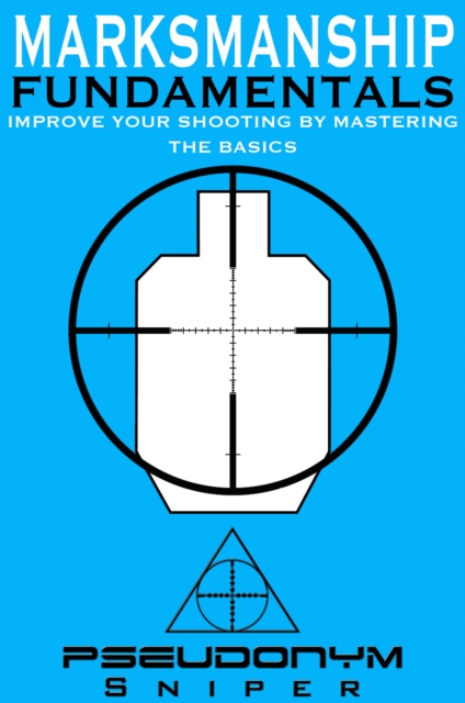 Marksmanship Fundamentals : Improve Your Shooting By Mastering the Basics, EPUB eBook