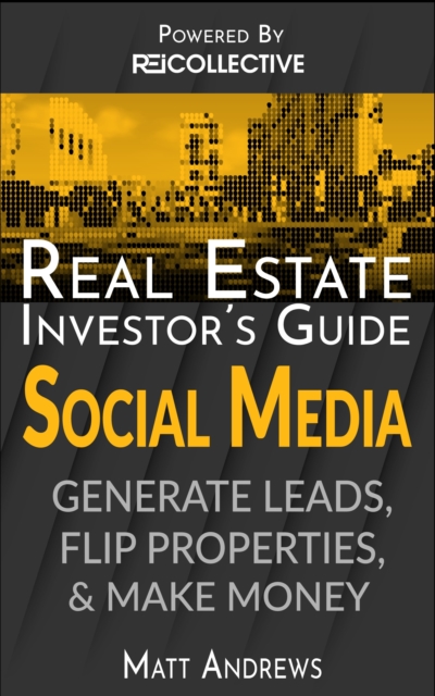 Real Estate Investor's Guide : Using Social Media To Generate Leads, Flip Properties, & Make Money, EPUB eBook