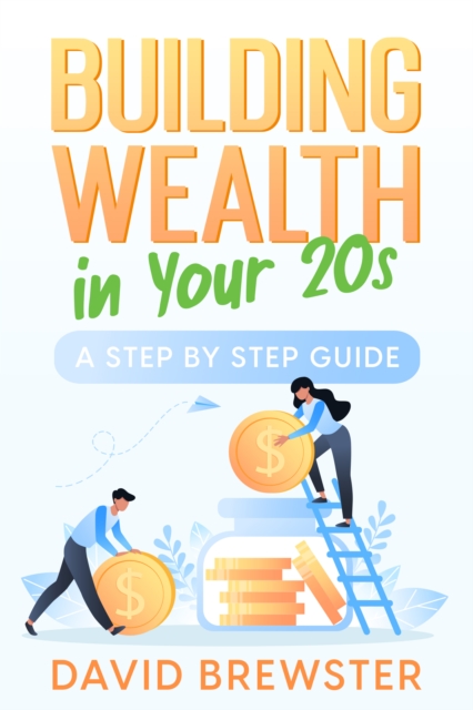 Building Wealth in Your 20s : A Step by Step Guide, EPUB eBook