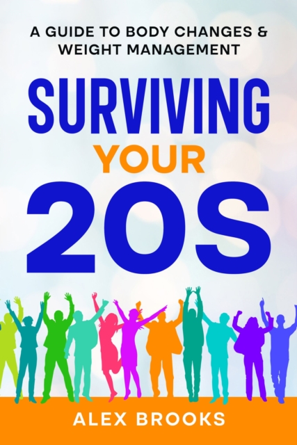Surviving Your 20s : A Guide to Body Changes & Weight Management, EPUB eBook