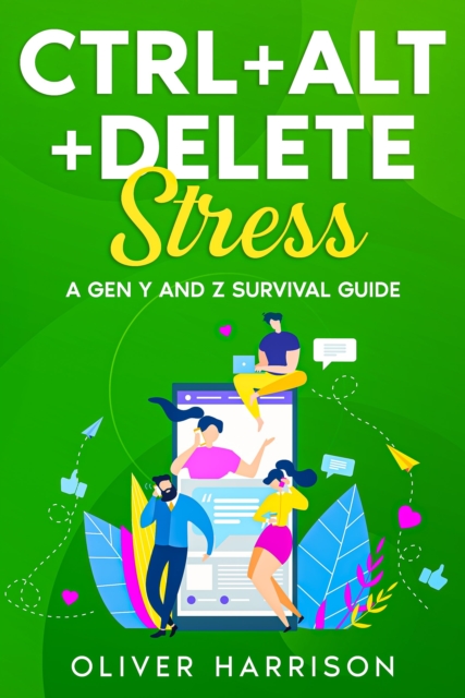 Ctrl+Alt+Delete Stress : A Gen Y and Z Survival Guide, EPUB eBook