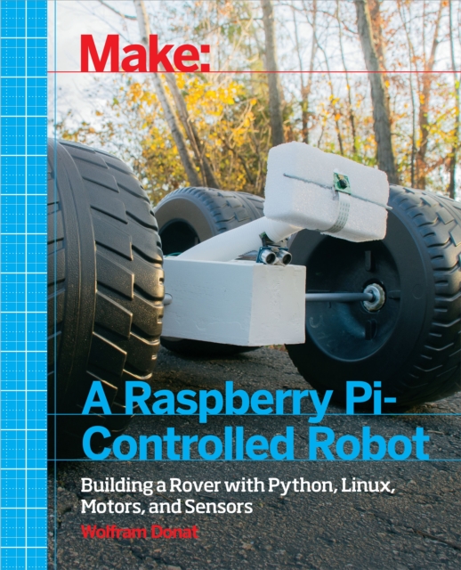 Make a Raspberry Pi-Controlled Robot : Building a Rover with Python, Linux, Motors, and Sensors, EPUB eBook