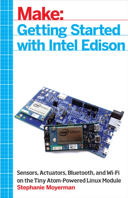 Getting Started with Intel Edison : Sensors, Actuators, Bluetooth, and Wi-Fi on the Tiny Atom-Powered Linux Module, EPUB eBook