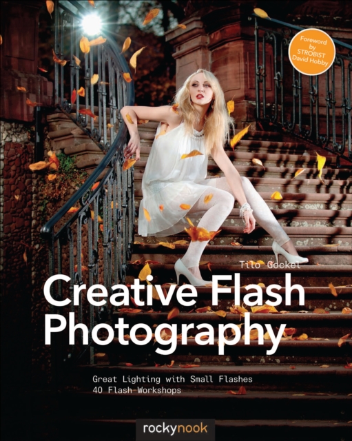 Creative Flash Photography : Great Lighting with Small Flashes: 40 Flash Workshops, PDF eBook