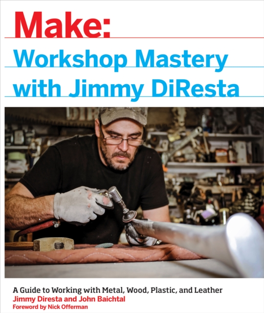 Workshop Mastery with Jimmy DiResta : A Guide to Working With Metal, Wood, Plastic, and Leather, EPUB eBook