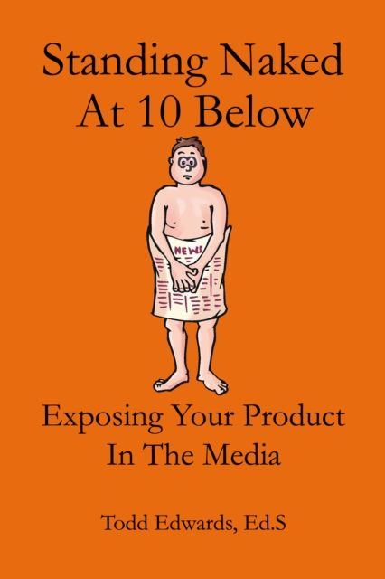 Standing Naked At 10 Below... Exposing Your Product In The Media, EPUB eBook