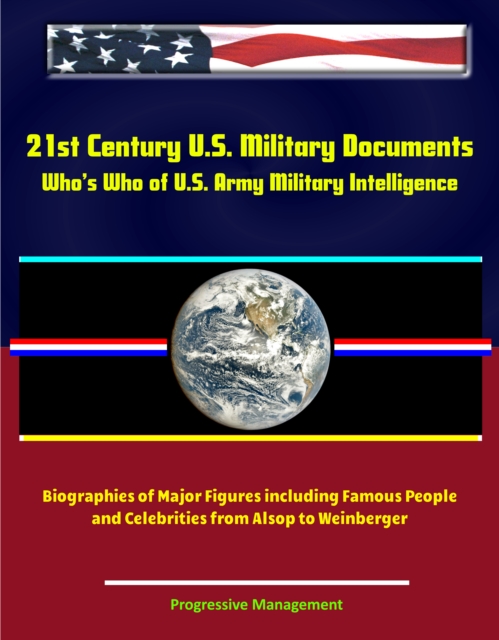 21st Century U.S. Military Documents: Who's Who of U.S. Army Military Intelligence - Biographies of Major Figures including Famous People and Celebrities from Alsop to Weinberger, EPUB eBook