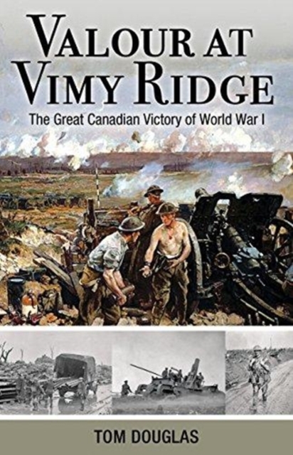 Valour at Vimy Ridge : The Great Canadian Victory of World War I, Paperback / softback Book