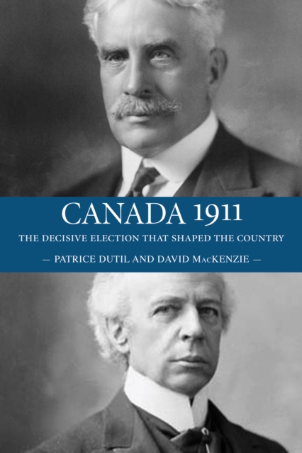 Canada 1911 : The Decisive Election that Shaped the Country, EPUB eBook