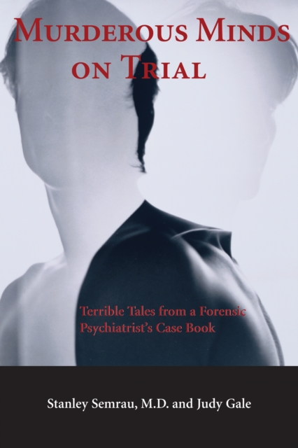 Murderous Minds on Trial : Terrible Tales from a Forensic Psychiatrist's Casebook, EPUB eBook