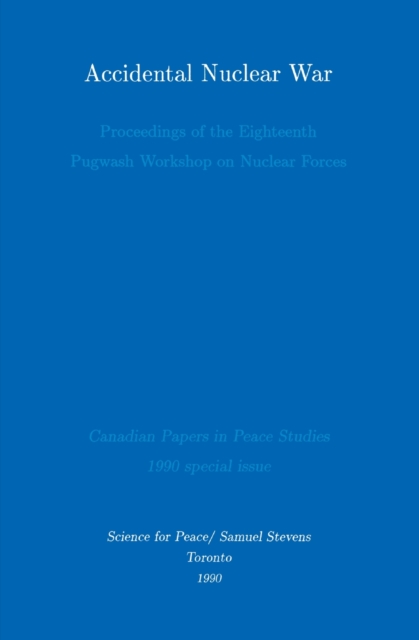 Accidental Nuclear War : Proceedings of the Eighteenth Pugwash Workshop on Nuclear Forces, EPUB eBook