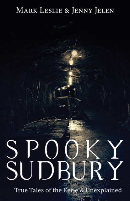 Spooky Sudbury : True Tales of the Eerie & Unexplained, EPUB eBook