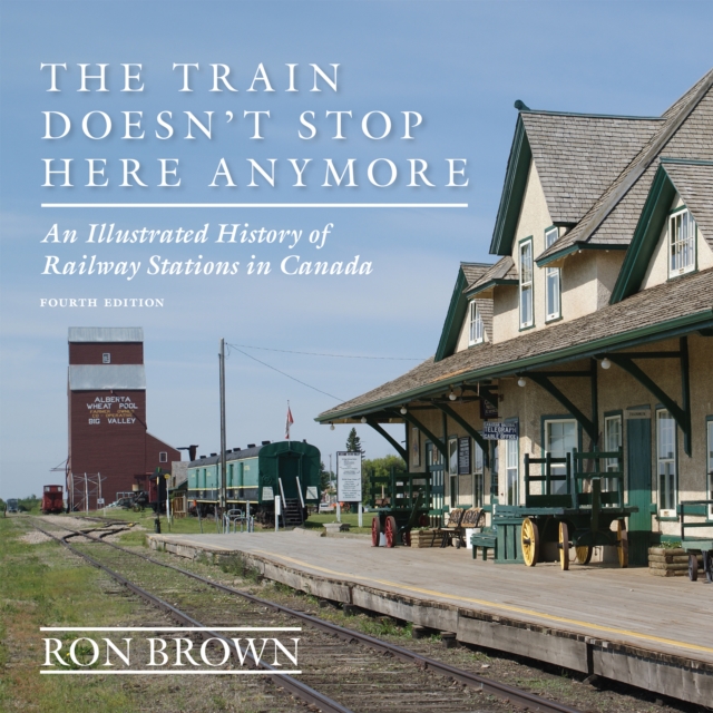 The Train Doesn't Stop Here Anymore : An Illustrated History of Railway Stations in Canada, Paperback / softback Book