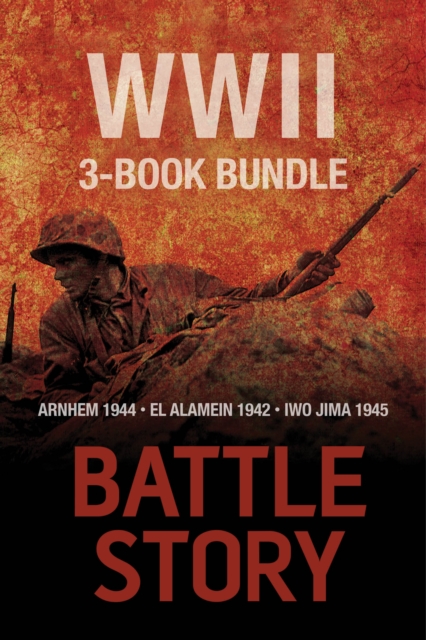 Battle Stories - The WWII 3-Book Bundle : El Alamein 1942 / Arnhem 1944 / Iwo Jima 1945, EPUB eBook