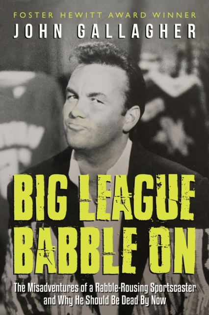 Big League Babble On : The Misadventures of a Rabble-Rousing Sportscaster and Why He Should Be Dead By Now, Paperback / softback Book