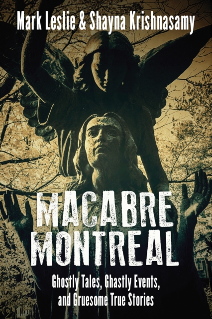 Macabre Montreal : Ghostly Tales, Ghastly Events, and Gruesome True Stories, Paperback / softback Book