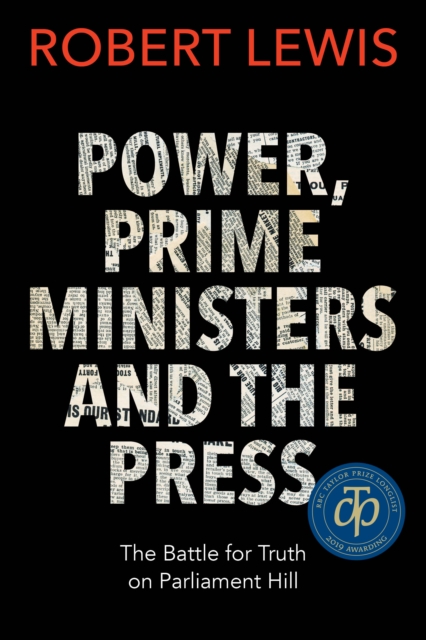 Power, Prime Ministers and the Press : The Battle for Truth on Parliament Hill, Paperback / softback Book