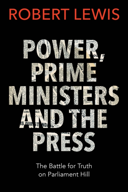 Power, Prime Ministers and the Press : The Battle for Truth on Parliament Hill, PDF eBook