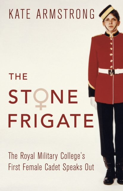 The Stone Frigate : The Royal Military College's First Female Cadet Speaks Out, EPUB eBook