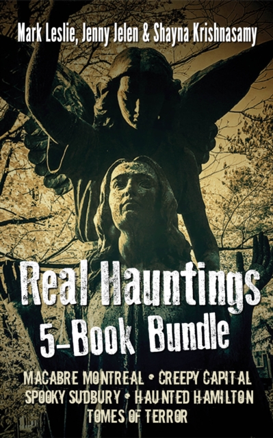 Real Hauntings 5-Book Bundle : Macabre Montreal / Creepy Capital / Spooky Sudbury / Haunted Hamilton / Tomes of Terror, EPUB eBook