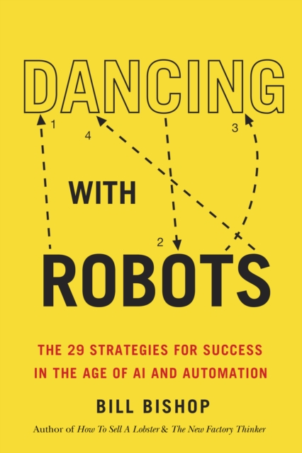 Dancing With Robots : The 29 Strategies for Success In the Age of AI and Automation, Paperback / softback Book