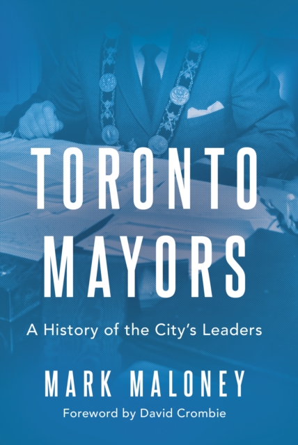 Toronto Mayors : A History of the City's Leaders, Hardback Book