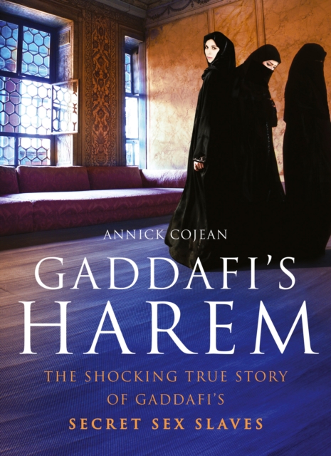Gaddafi's Harem : The shocking true story of Gaddafi's secret sex slaves, EPUB eBook
