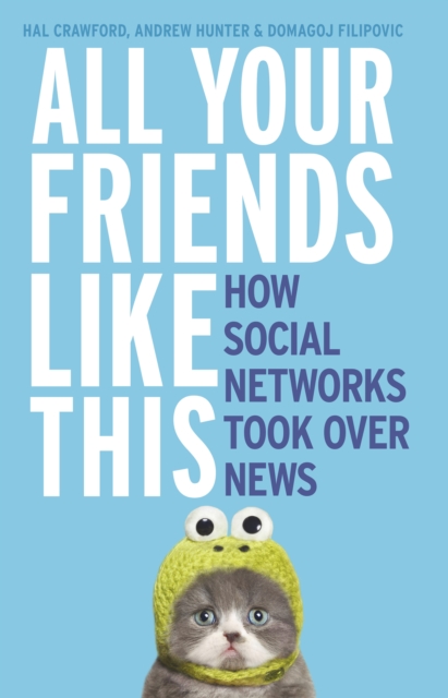 All Your Friends Like This : How Social Networks Took Over News, EPUB eBook