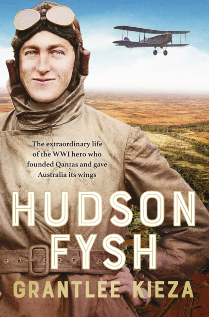 Hudson Fysh : The extraordinary life of the WWI hero who founded Qantas and gave Australia its wings from the popular award-winning journalist and author of BANJO, BANKS and MRS KELLY, EPUB eBook