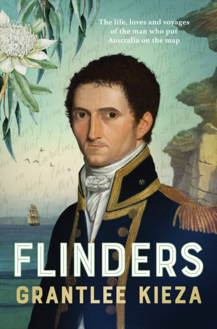 Flinders : The fascinating life, loves & great adventures of the man who put Australia on the map from the award winning author of BANJO, BANKS and HUDSON FYSH, EPUB eBook