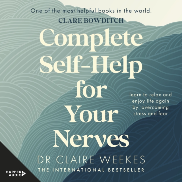 Complete Self-Help for Your Nerves : The practical guide to overcoming stress and anxiety from the popular bestselling author for readers of Dr Julie Smith, Gabor Mate and Matt Haig, eAudiobook MP3 eaudioBook