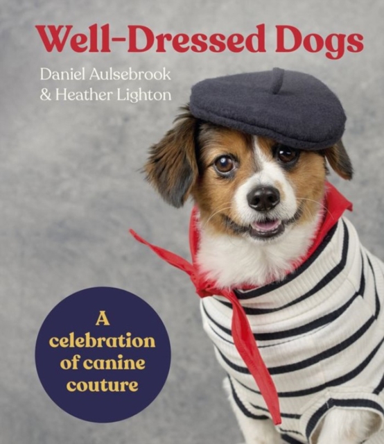 Well-Dressed Dogs : A celebration of canine couture, Hardback Book