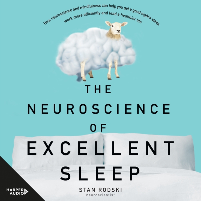 The Neuroscience of Excellent Sleep : Practical advice and mindfulness techniques backed by science to improve your sleep and manage insomnia from Australia's authority on stress and brain performance, eAudiobook MP3 eaudioBook
