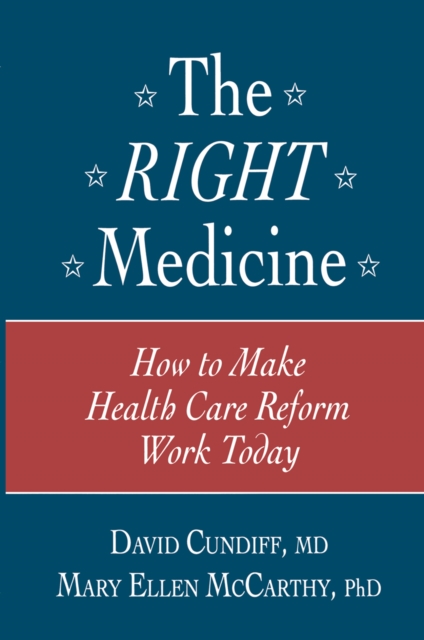 The Right Medicine : How to Make Health Care Reform Work Today, PDF eBook
