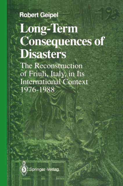 Long-Term Consequences of Disasters : The Reconstruction of Friuli, Italy, in Its International Context, 1976-1988, PDF eBook