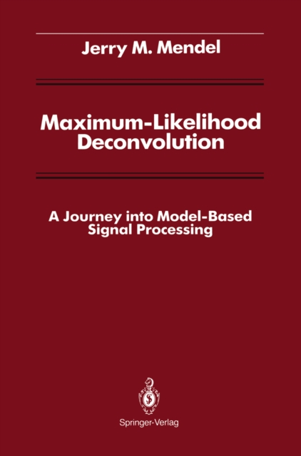 Maximum-Likelihood Deconvolution : A Journey into Model-Based Signal Processing, PDF eBook