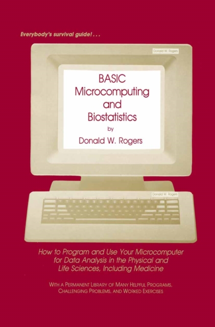 BASIC Microcomputing and Biostatistics : How to Program and Use Your Microcomputer for Data Analysis in the Physical and Life Sciences, Including Medicine, PDF eBook