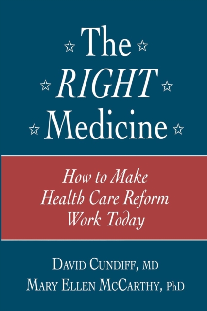 The Right Medicine : How to Make Health Care Reform Work Today, Paperback / softback Book